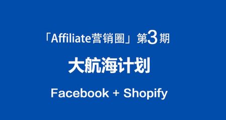 「Affiliate营销圈」第3期大航海计划Facebook+Shopify启航